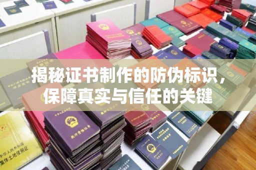 埌东揭秘证书制作的防伪标识，保障真实与信任的关键